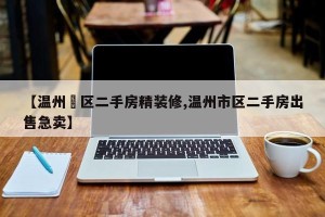 【温州巿区二手房精装修,温州市区二手房出售急卖】