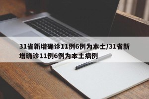 31省新增确诊11例6例为本土/31省新增确诊11例6例为本土病例