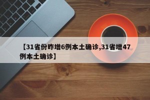 【31省份昨增6例本土确诊,31省增47例本土确诊】