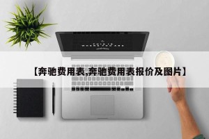 【奔驰费用表,奔驰费用表报价及图片】
