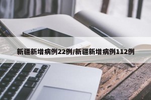 新疆新增病例22例/新疆新增病例112例
